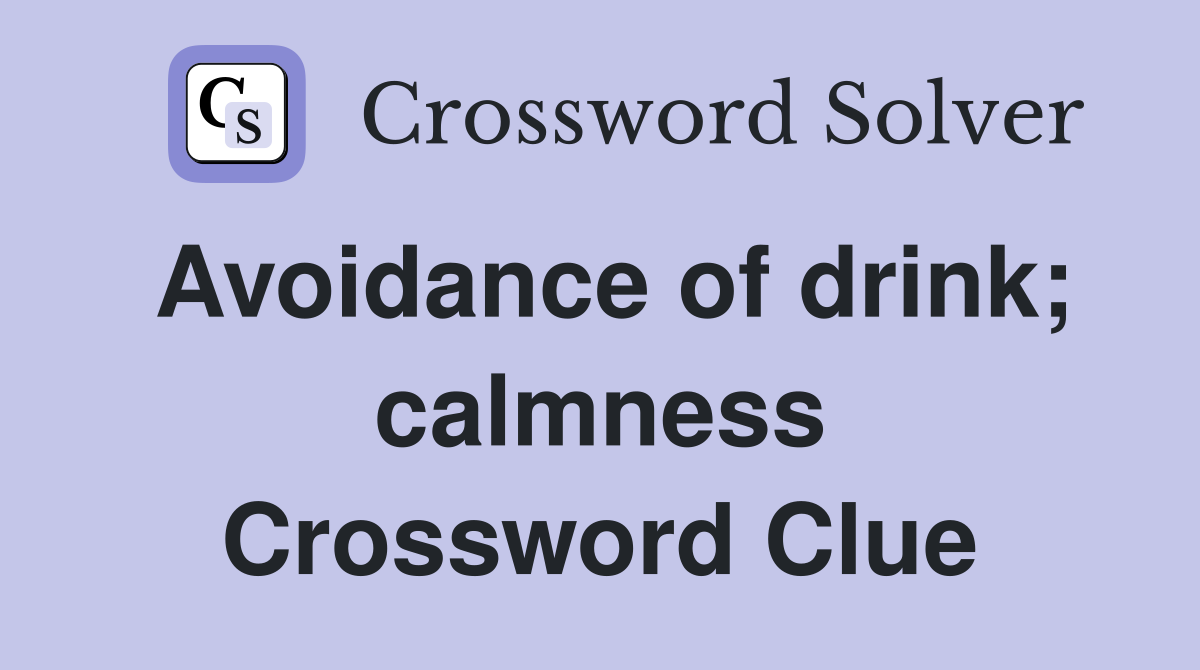 Avoidance of drink; calmness Crossword Clue