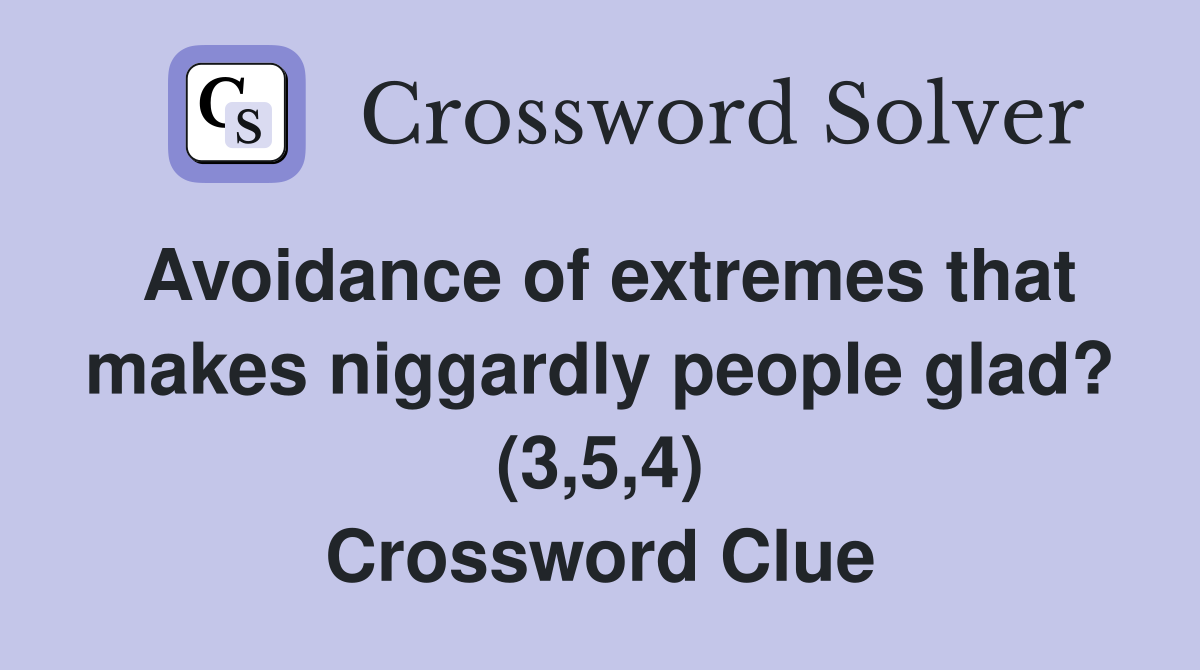 Avoidance of extremes that makes niggardly people glad? (3,5,4) Crossword Clue