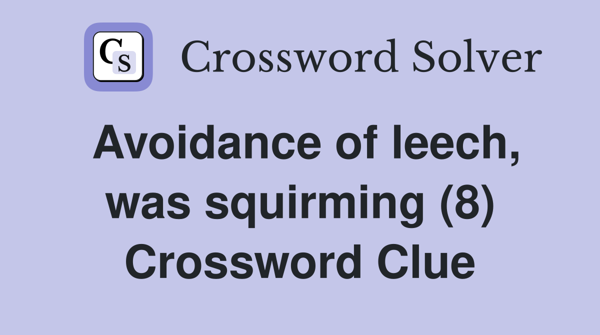 Avoidance of leech, was squirming (8) Crossword Clue