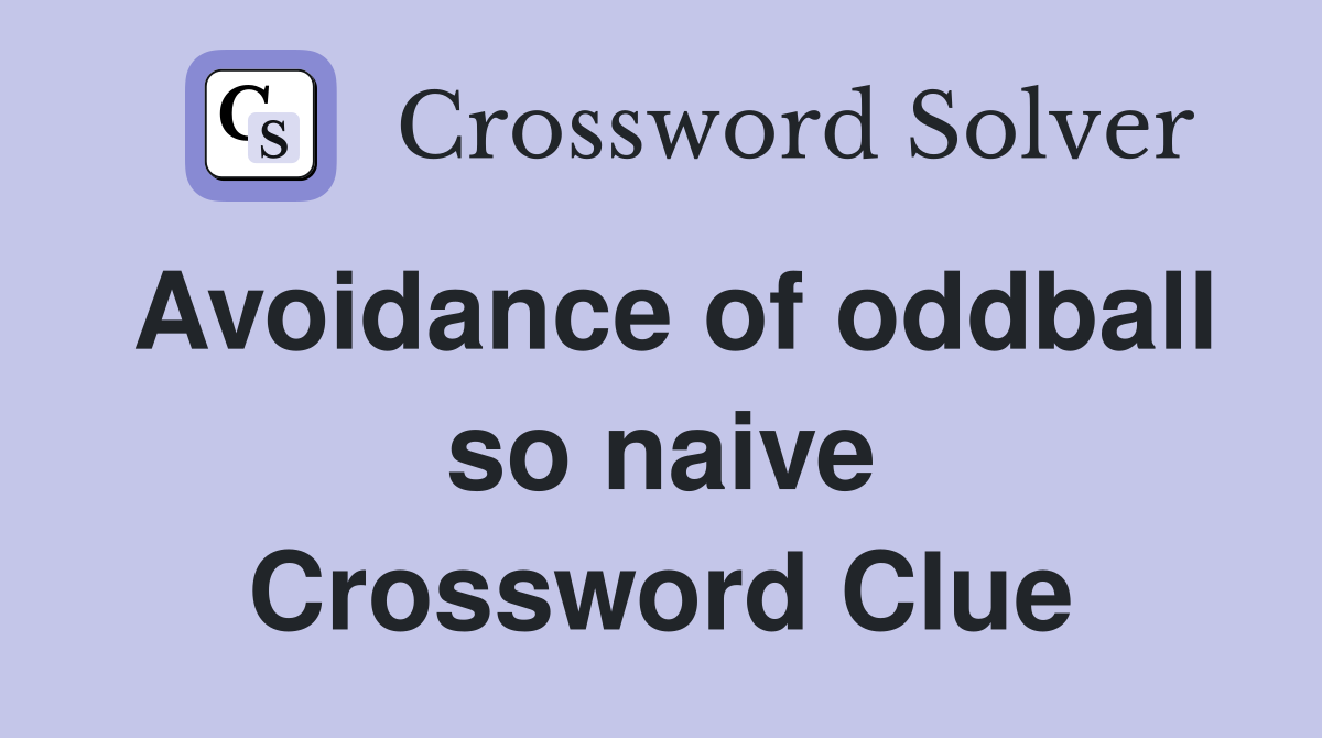 Avoidance of oddball so naive Crossword Clue