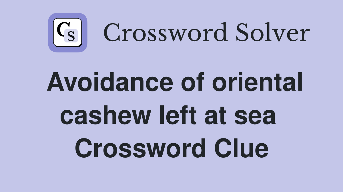Avoidance of oriental cashew left at sea  Crossword Clue