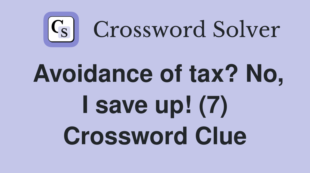 Avoidance of tax? No, I save up! (7) Crossword Clue