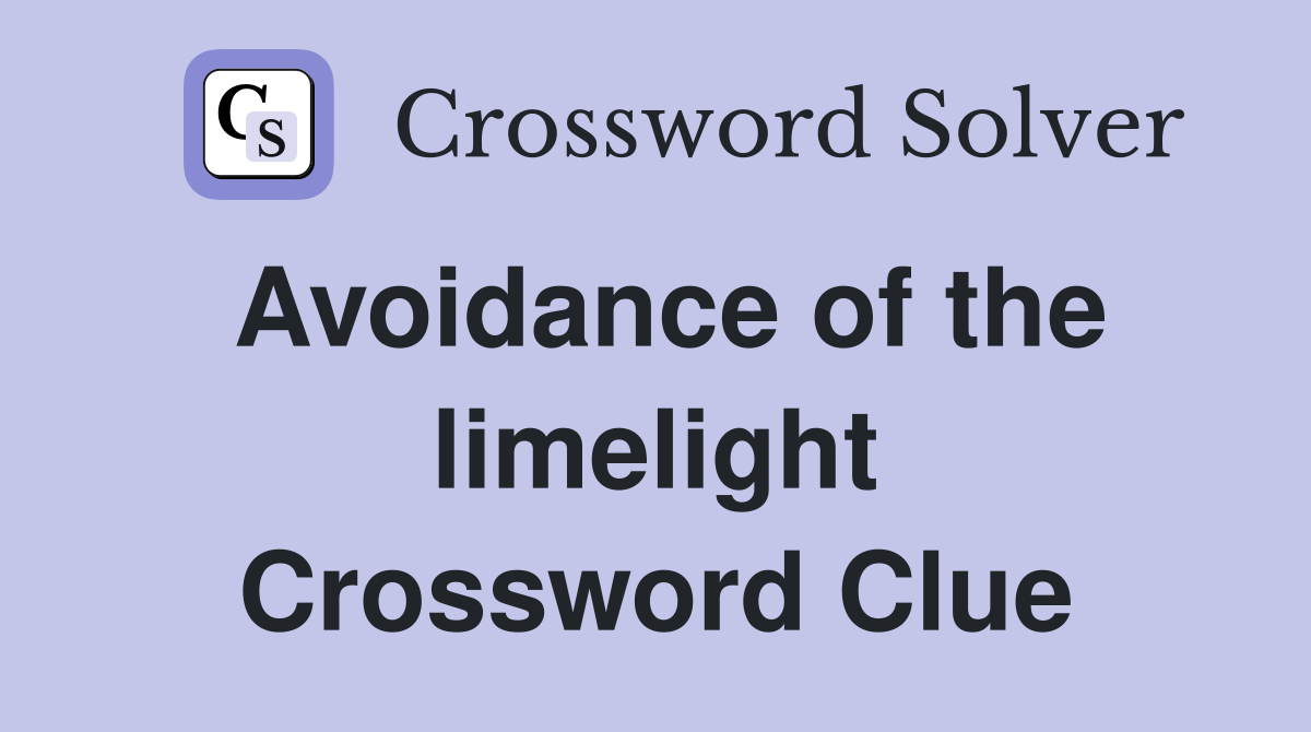 Avoidance of the limelight Crossword Clue