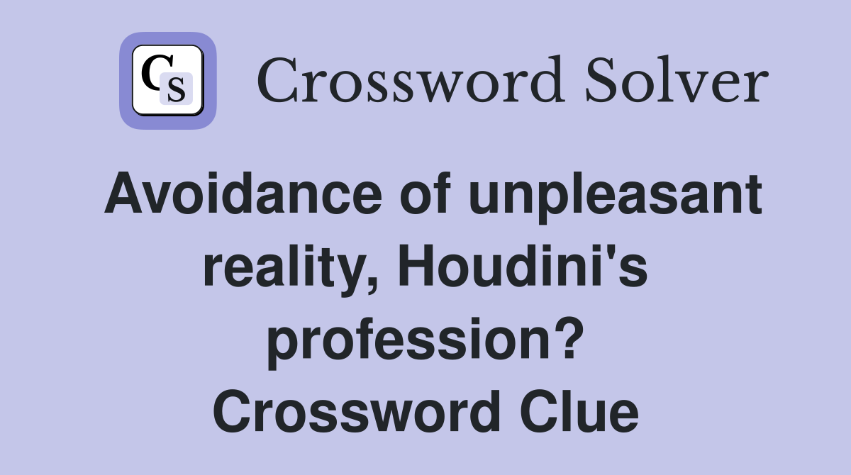 Avoidance of unpleasant reality Houdini #39 s profession? Crossword Clue