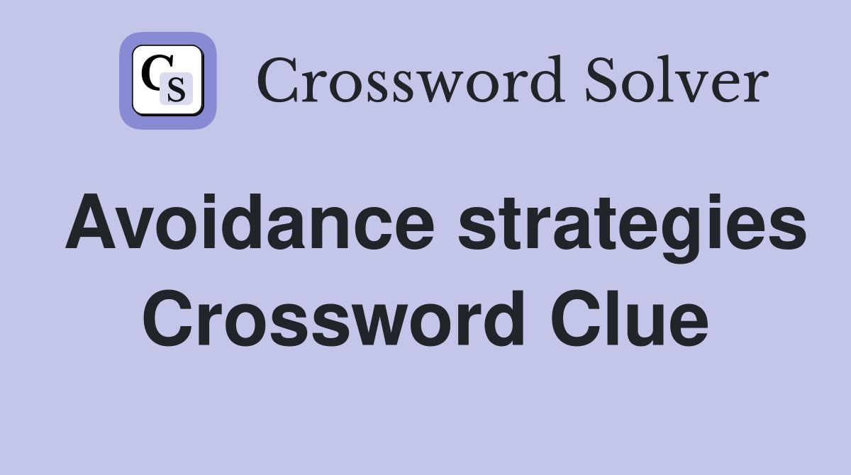 Avoidance strategies Crossword Clue