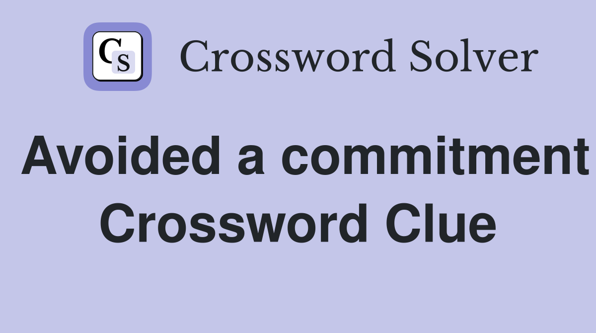 Avoided a commitment Crossword Clue