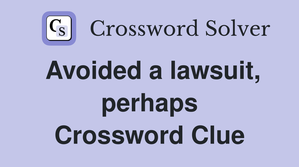 Avoided a lawsuit, perhaps Crossword Clue