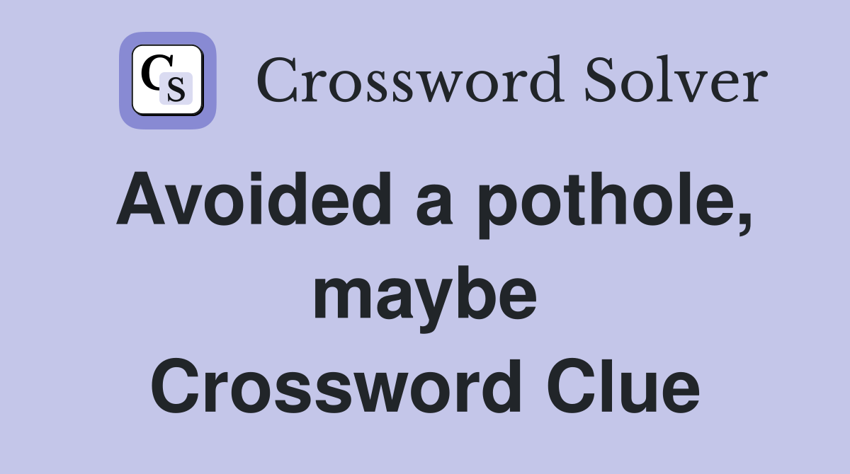 Avoided a pothole, maybe Crossword Clue