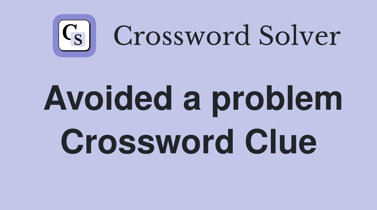 Avoided a problem Crossword Clue