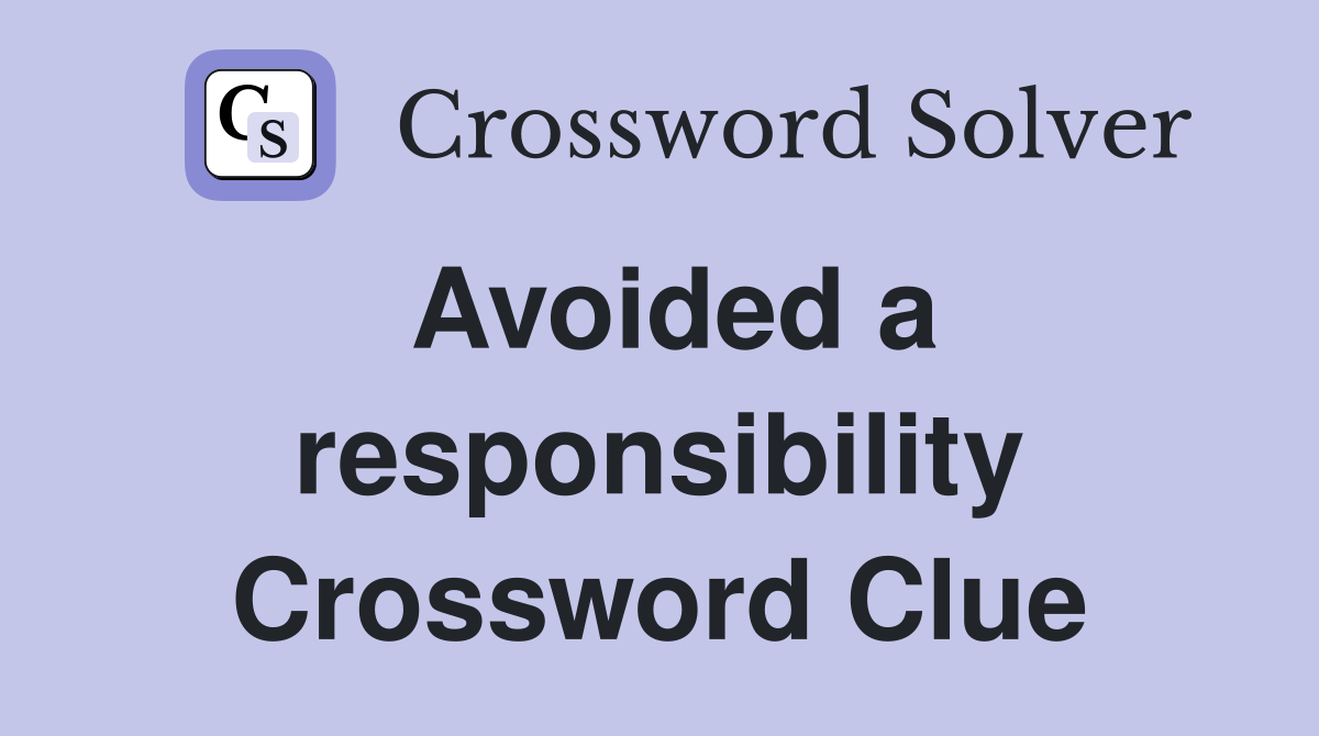 Avoided a responsibility Crossword Clue