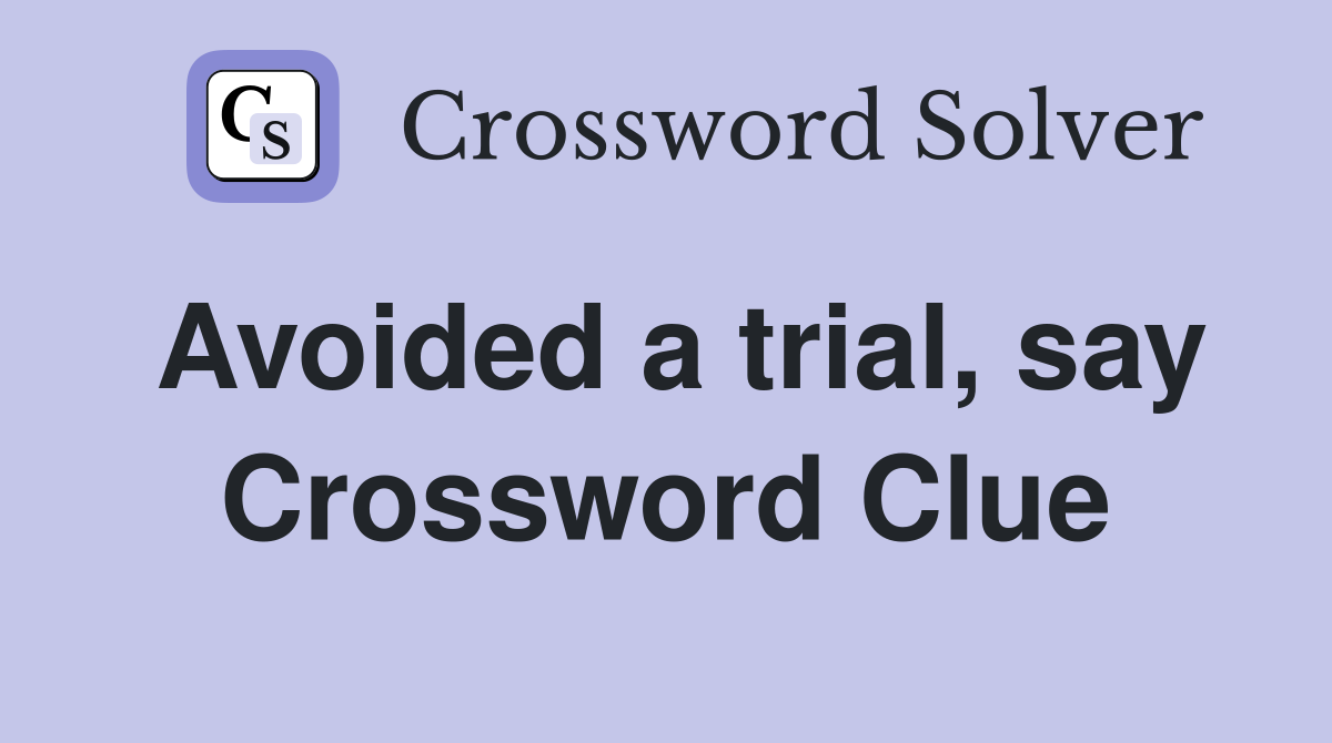 Avoided a trial, say Crossword Clue