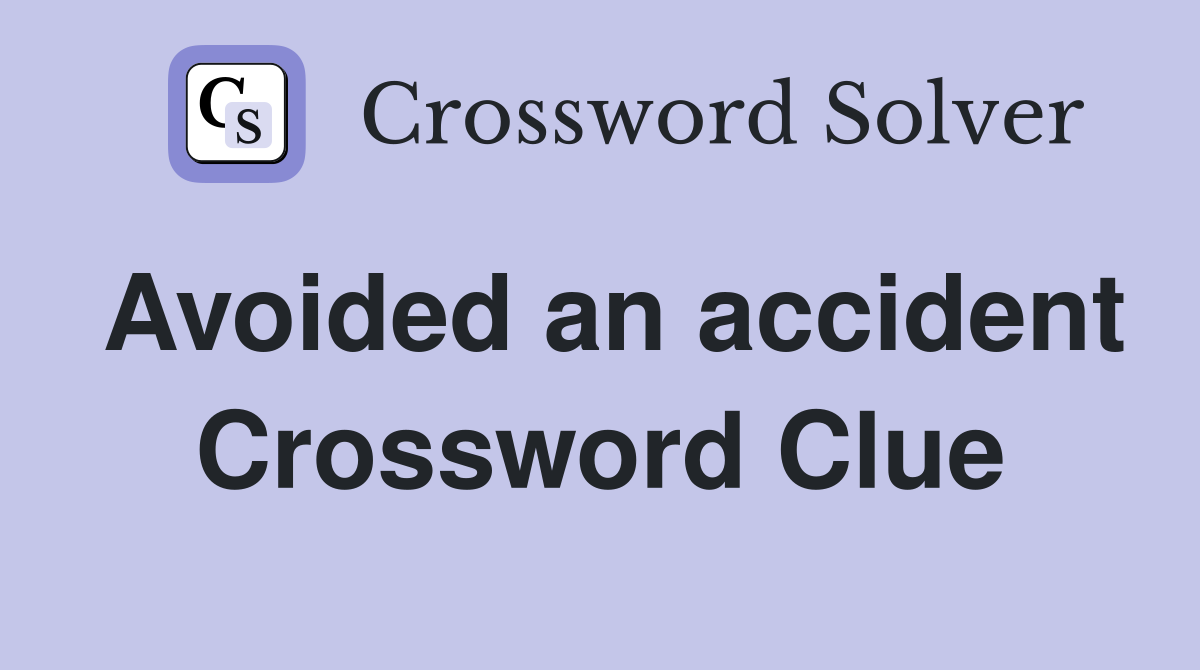 Avoided an accident Crossword Clue
