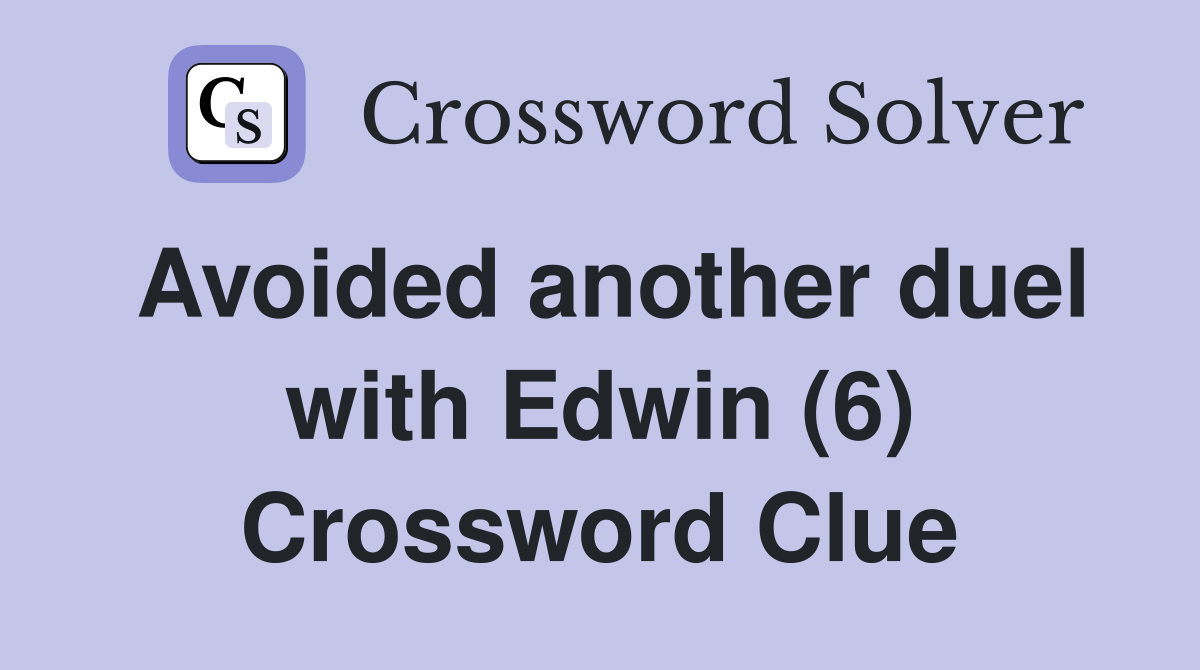 Avoided another duel with Edwin (6) Crossword Clue