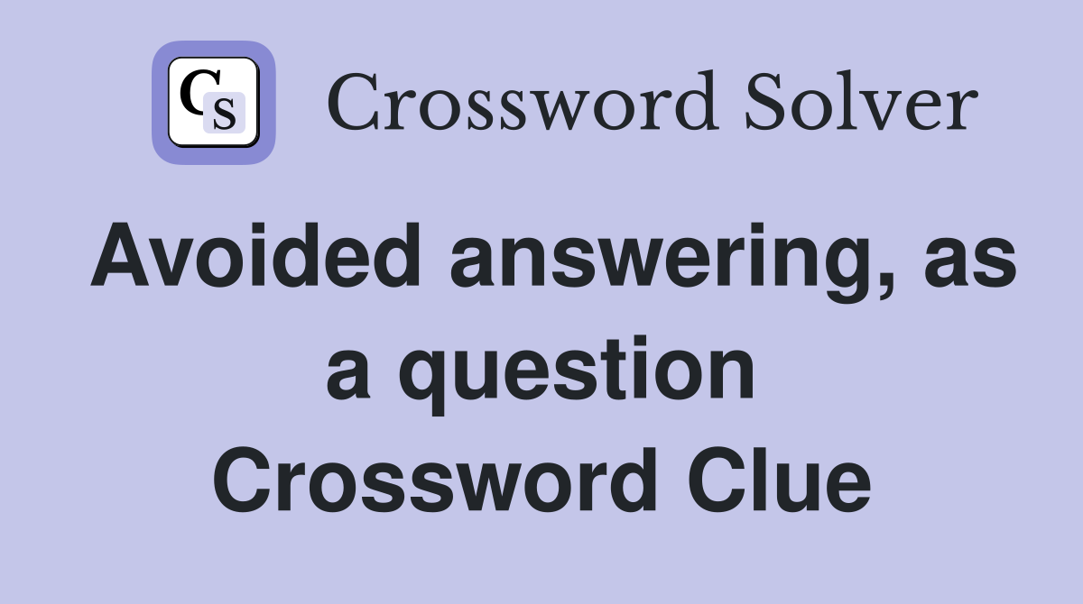Avoided answering, as a question Crossword Clue