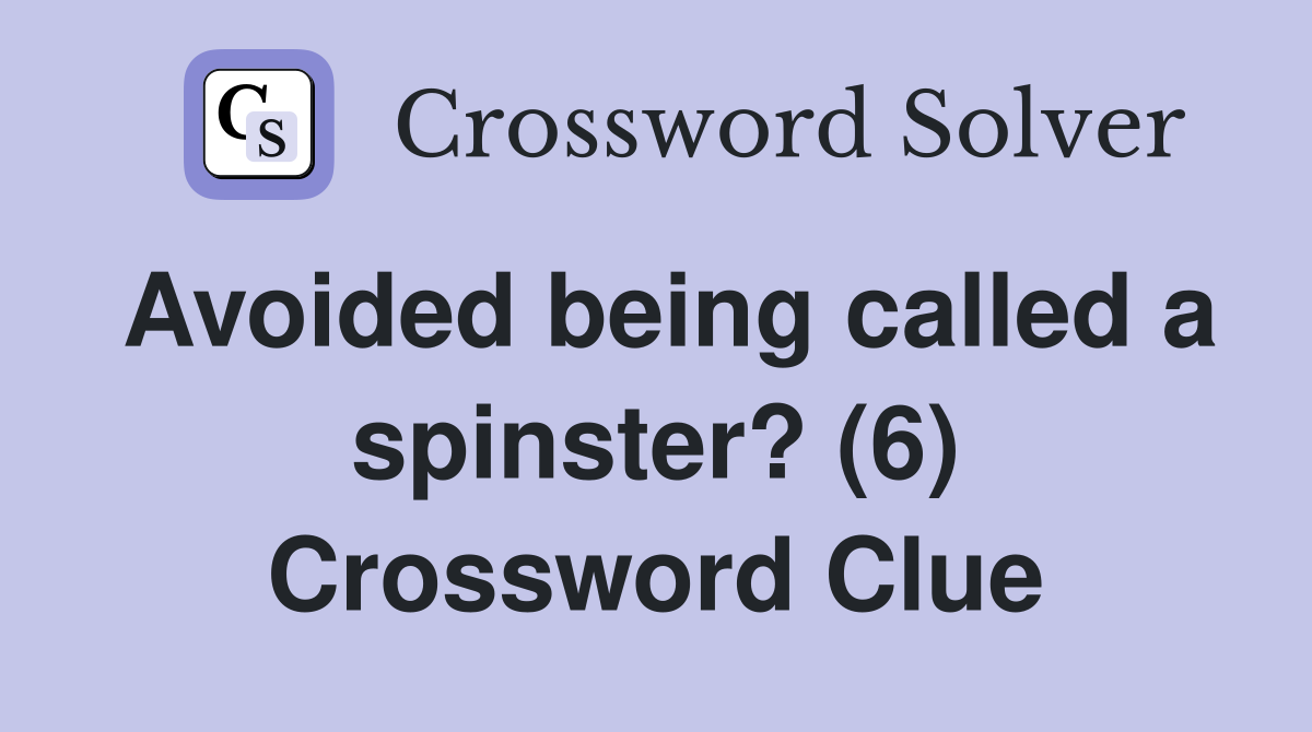 Avoided being called a spinster? (6) Crossword Clue