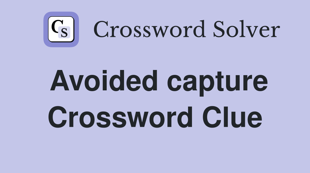Avoided capture Crossword Clue