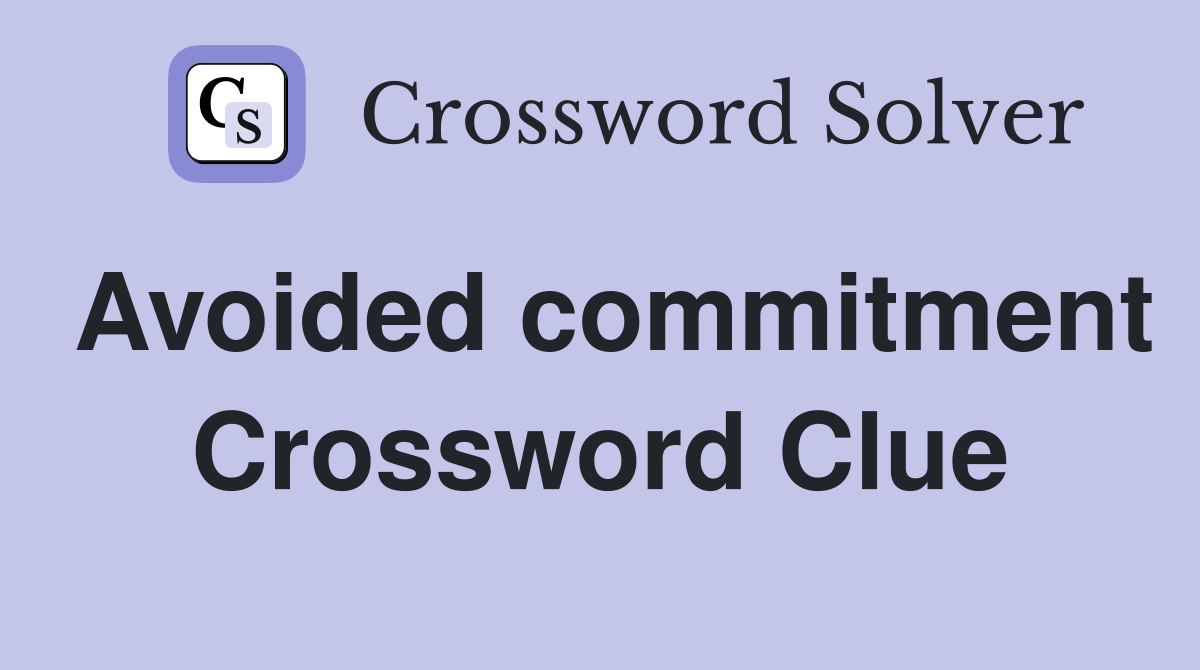 Avoided commitment Crossword Clue