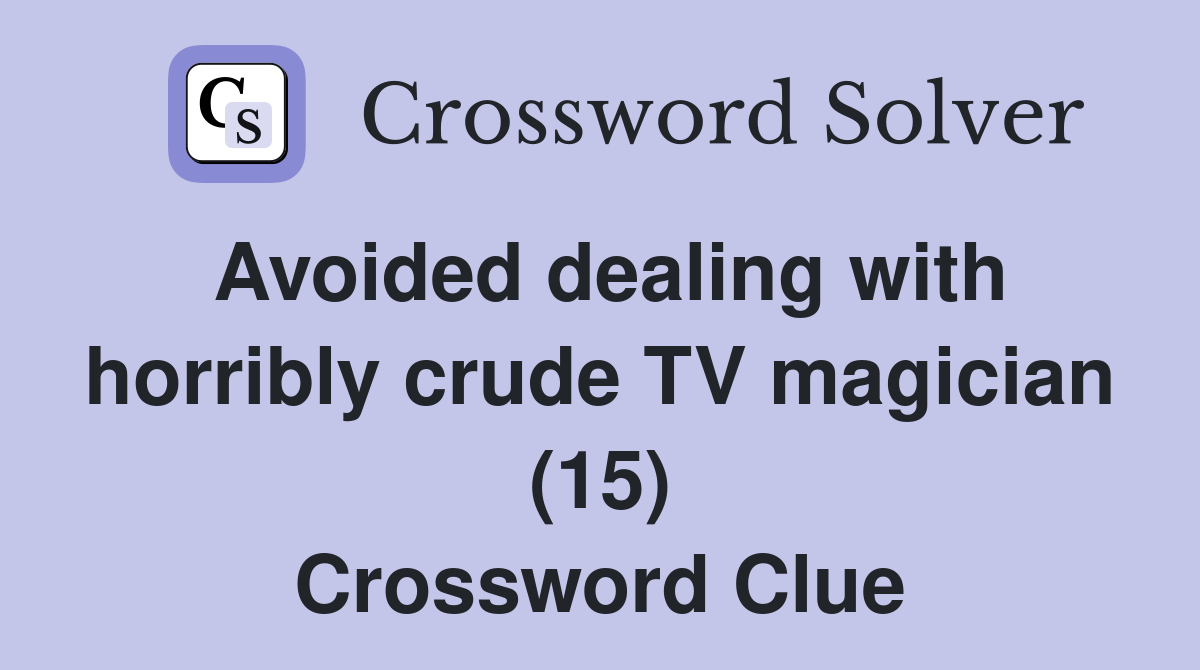 Avoided dealing with horribly crude TV magician (15) Crossword Clue