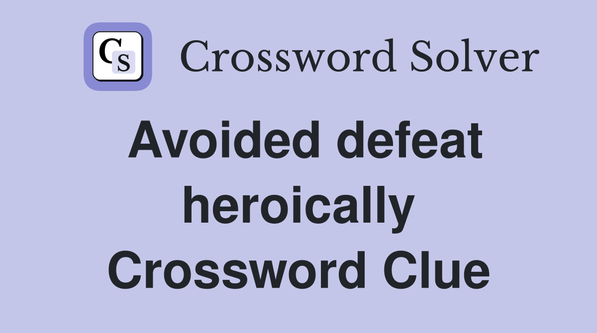 Avoided defeat heroically Crossword Clue