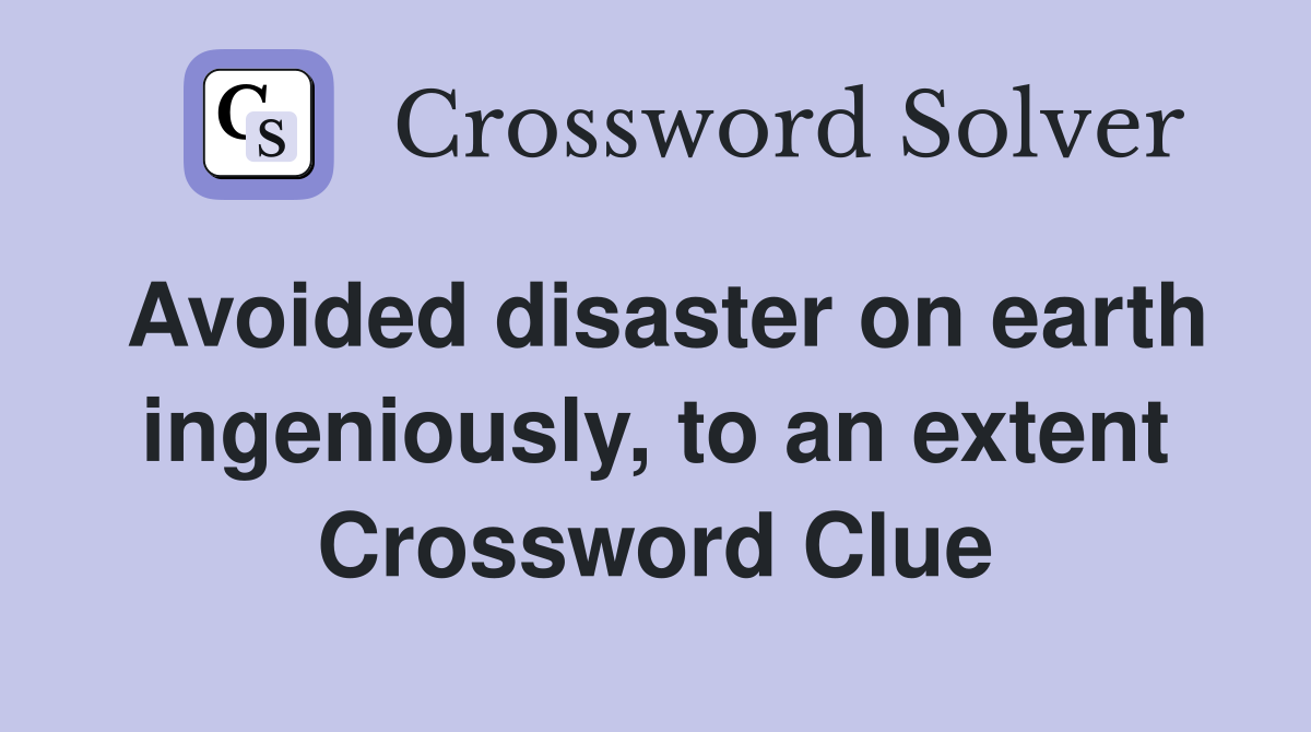 Avoided disaster on earth ingeniously, to an extent Crossword Clue