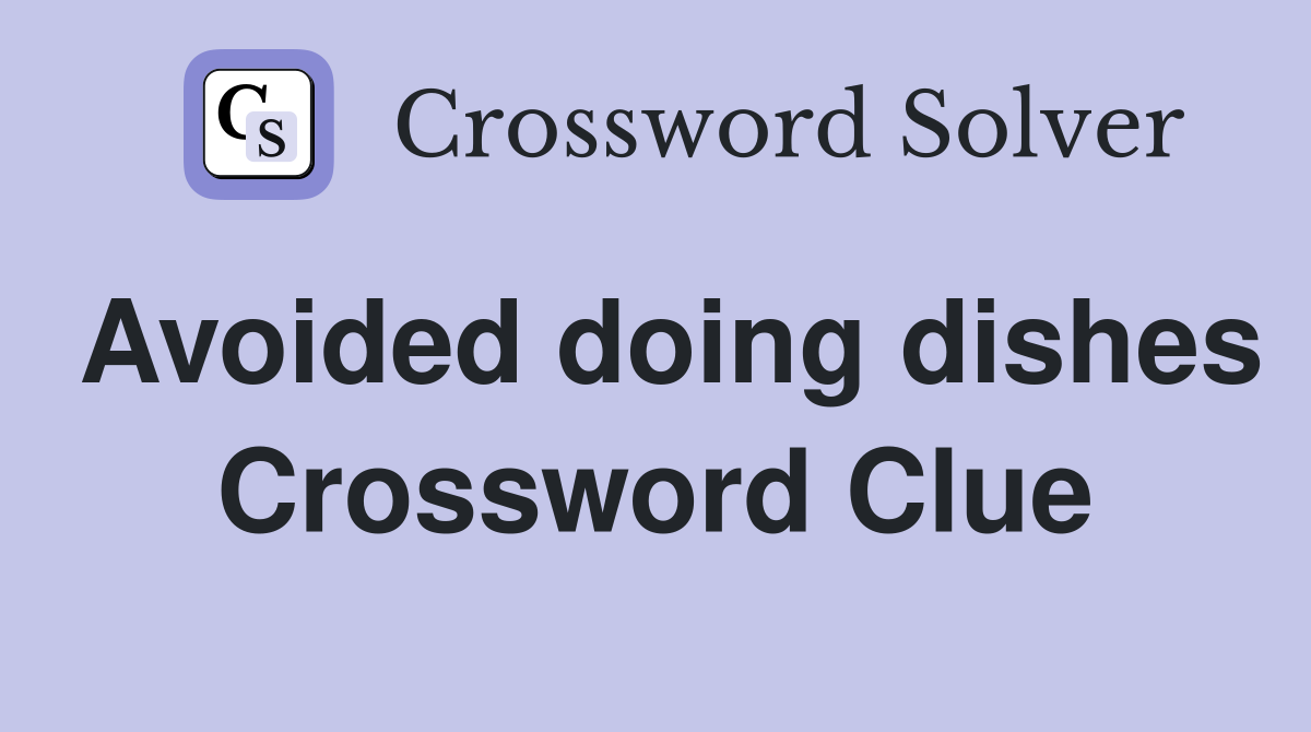 Avoided doing dishes Crossword Clue