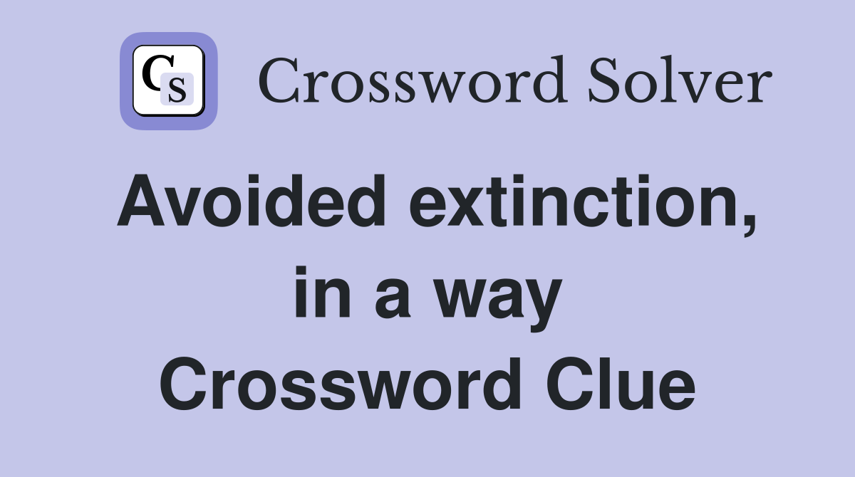 Avoided extinction, in a way Crossword Clue
