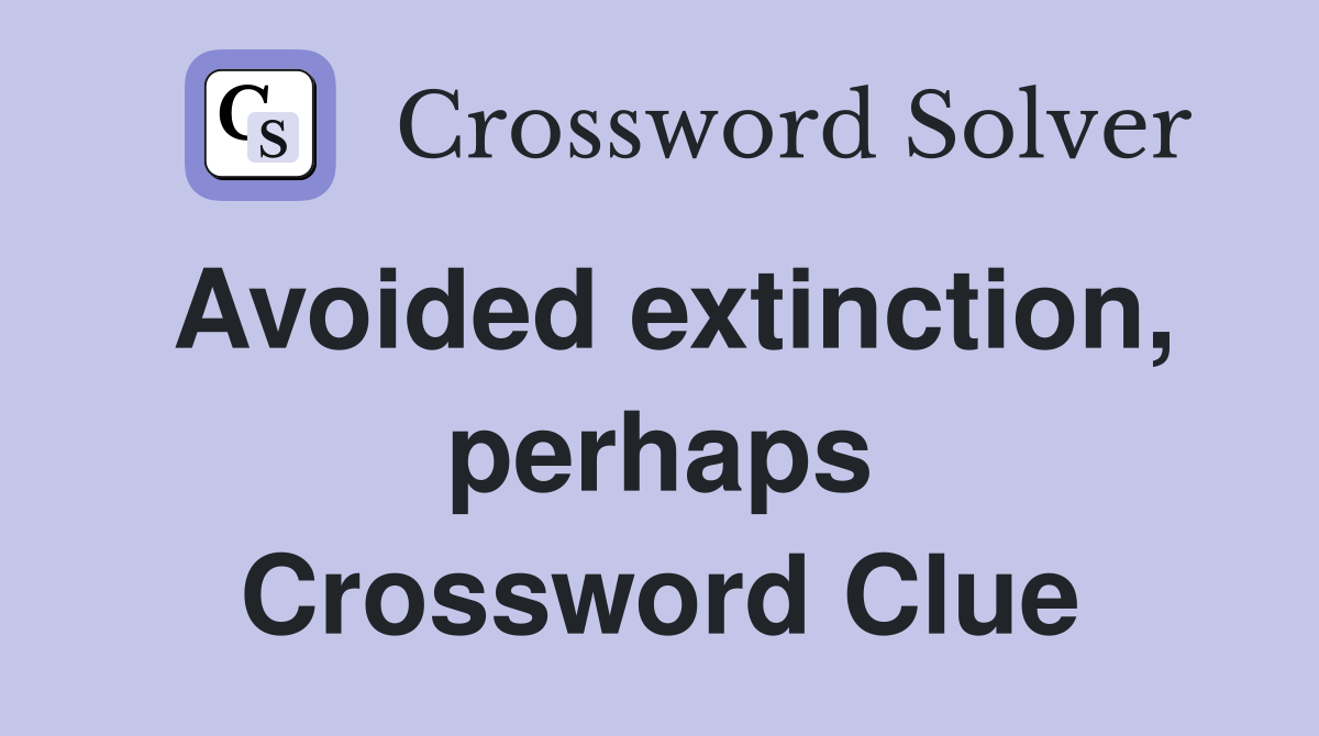 Avoided extinction, perhaps Crossword Clue