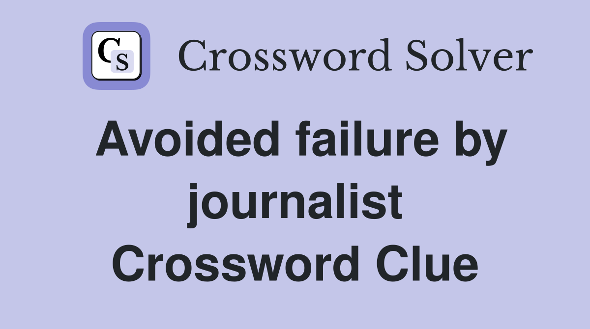 Avoided failure by journalist Crossword Clue