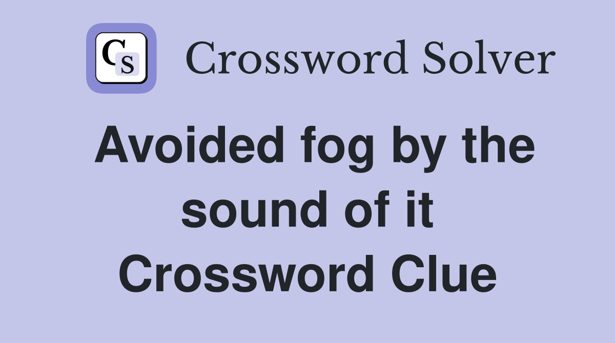 Avoided fog by the sound of it Crossword Clue