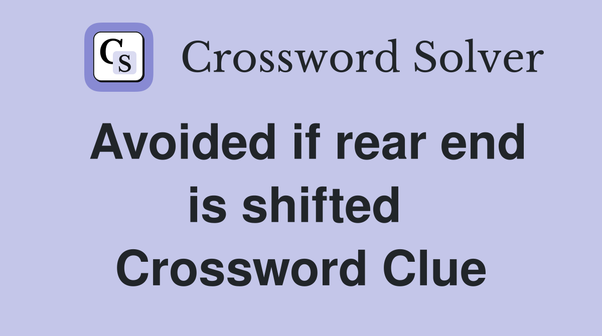 Avoided if rear end is shifted  Crossword Clue