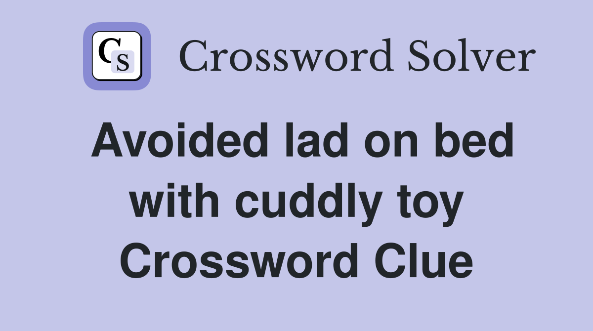 Avoided lad on bed with cuddly toy Crossword Clue