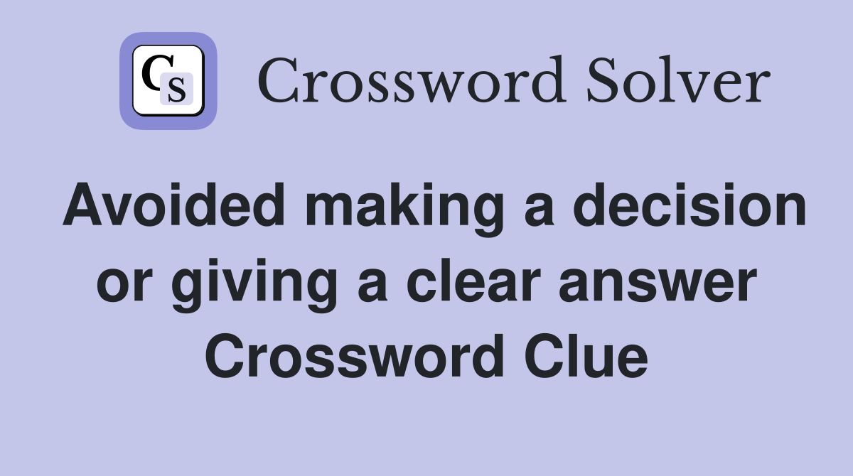 Avoided making a decision or giving a clear answer Crossword Clue