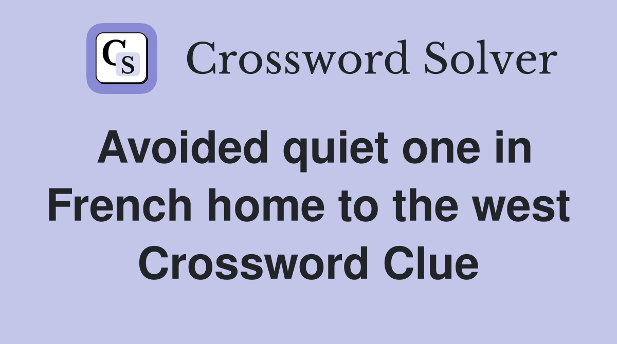 Avoided quiet one in French home to the west Crossword Clue