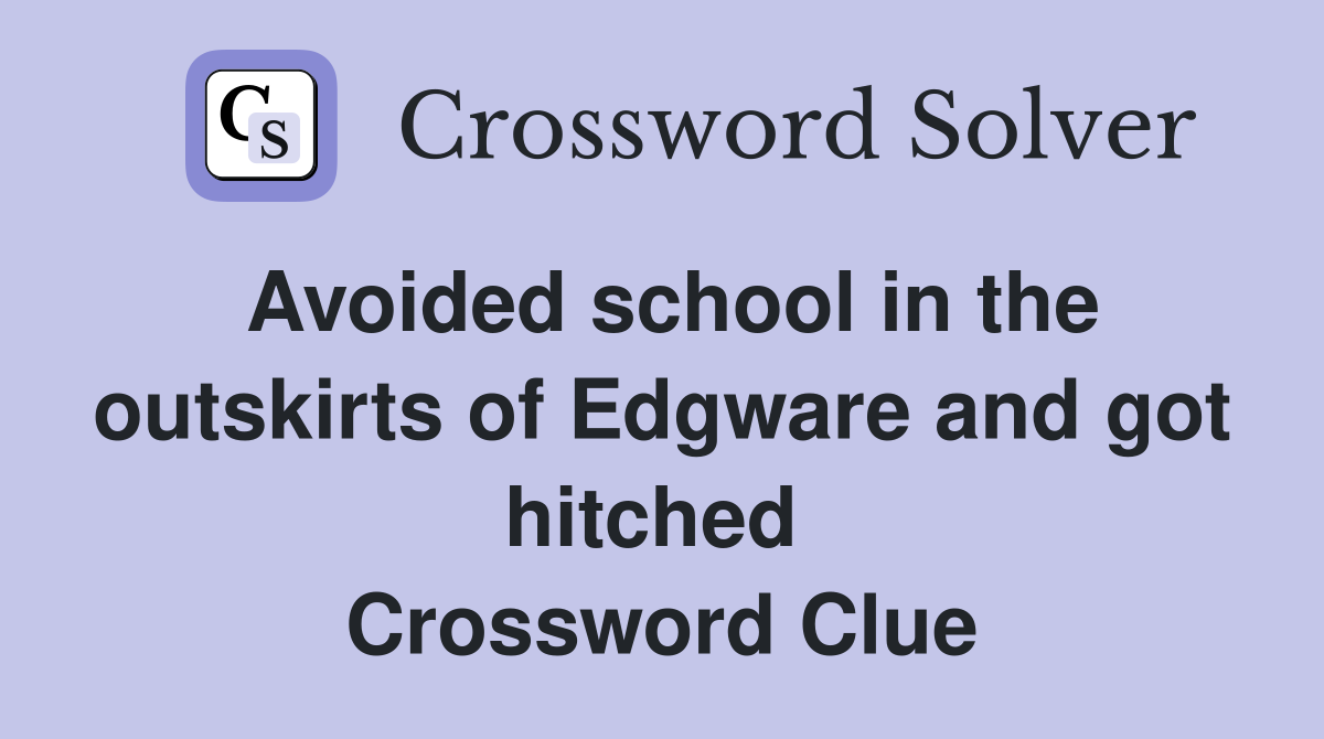 Avoided school in the outskirts of Edgware and got hitched  Crossword Clue