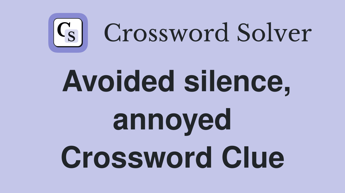 Avoided silence, annoyed Crossword Clue