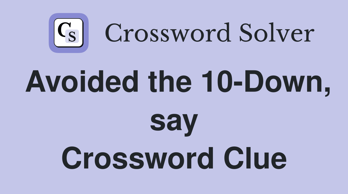 Avoided the 10-Down, say Crossword Clue