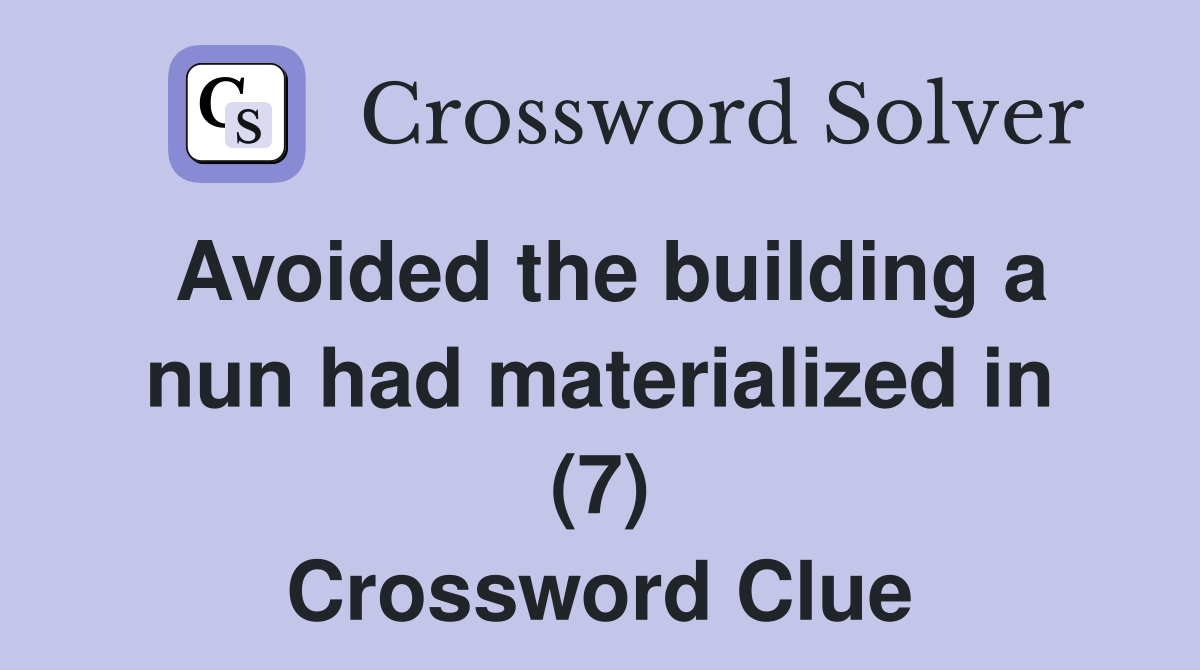 Avoided the building a nun had materialized in (7) Crossword Clue