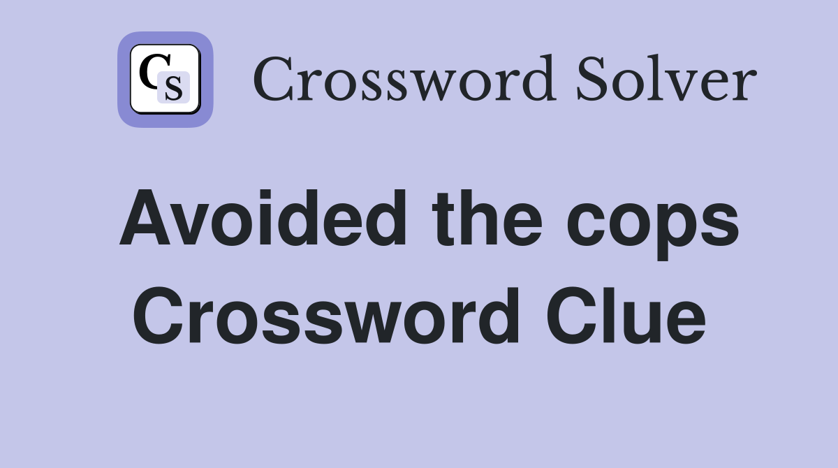 Avoided the cops Crossword Clue