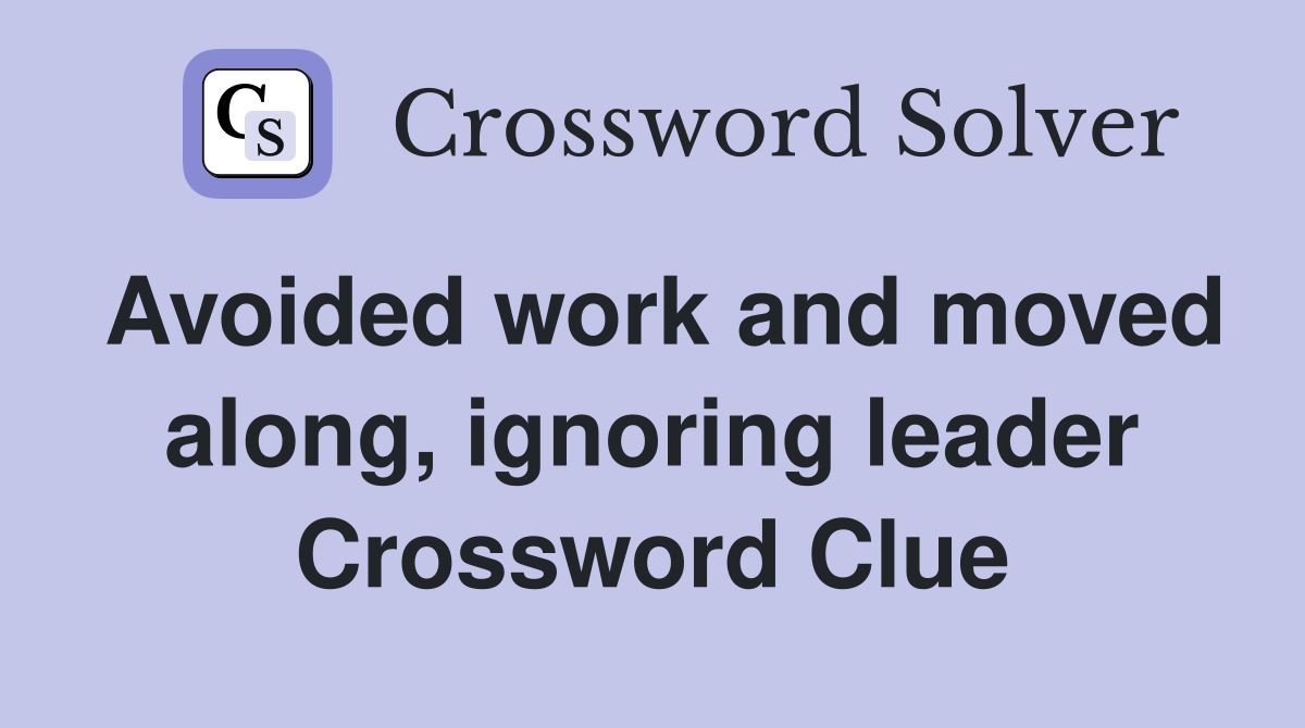 Avoided work and moved along, ignoring leader Crossword Clue