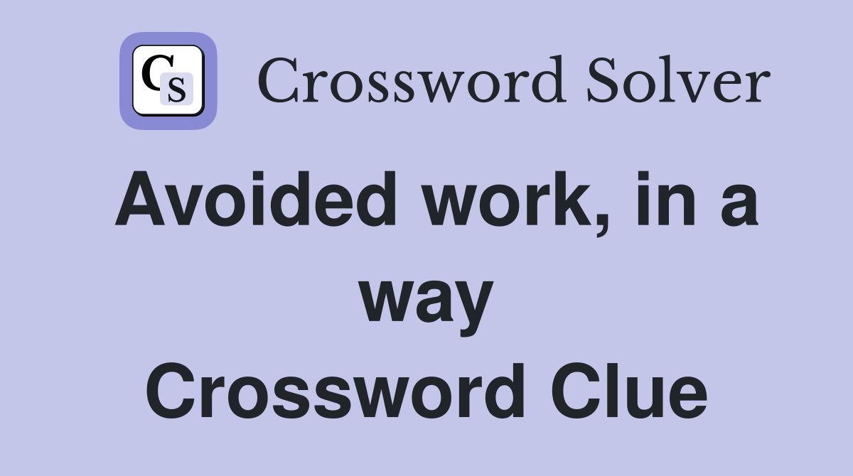 Avoided work, in a way Crossword Clue