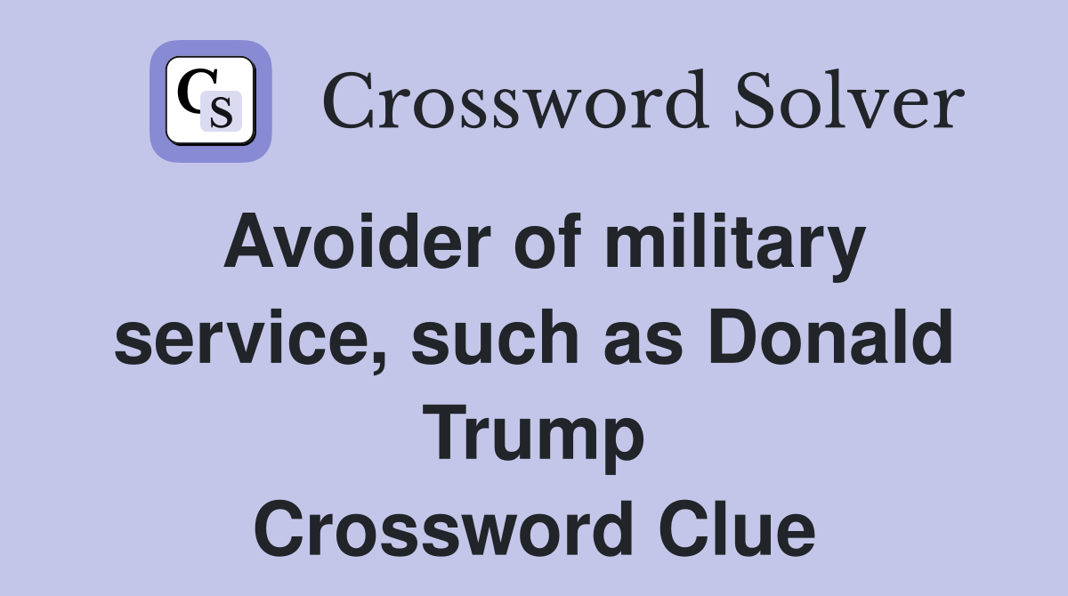 Avoider of military service, such as Donald Trump Crossword Clue