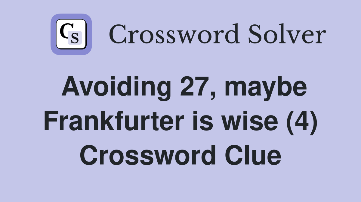 Avoiding 27, maybe Frankfurter is wise (4) Crossword Clue