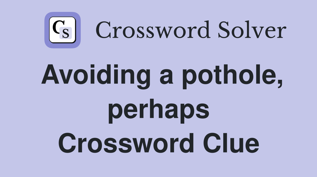 Avoiding a pothole, perhaps Crossword Clue