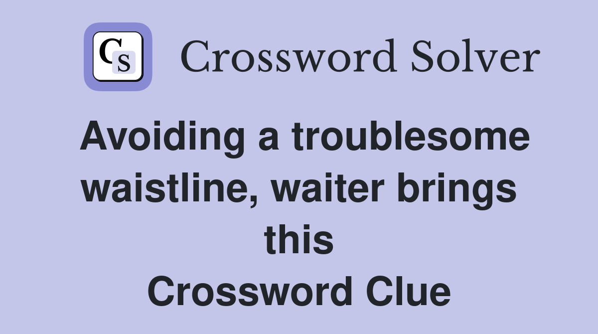 Avoiding a troublesome waistline, waiter brings this Crossword Clue