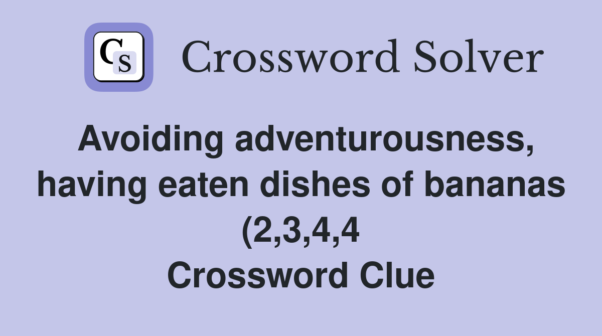 Avoiding adventurousness having eaten dishes of bananas (2 3 4 4 Avoiding adventurousness having eaten dishes of bananas (2 3 4 4