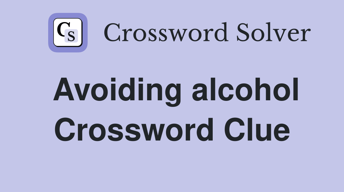 Avoiding alcohol Crossword Clue