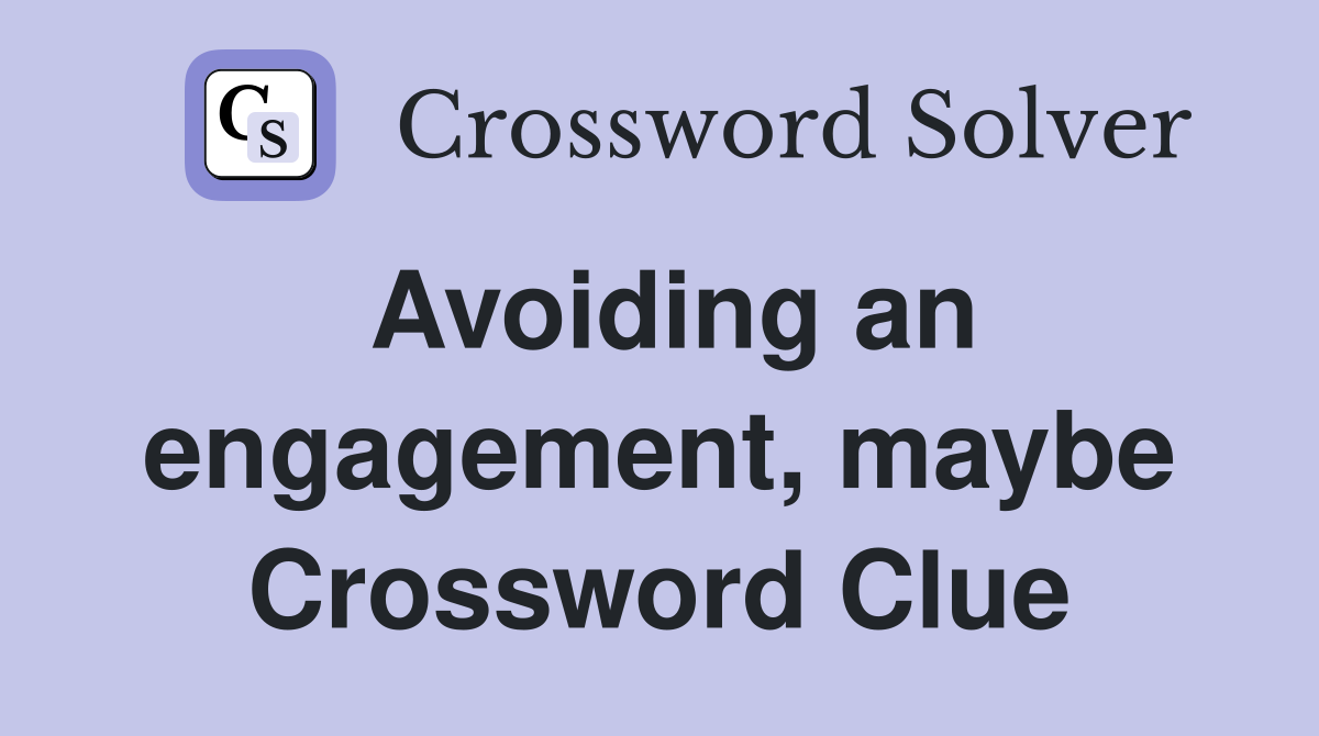 Avoiding an engagement, maybe Crossword Clue