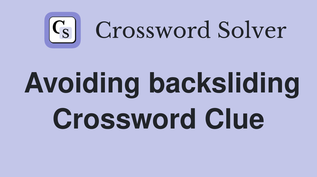 Avoiding backsliding Crossword Clue