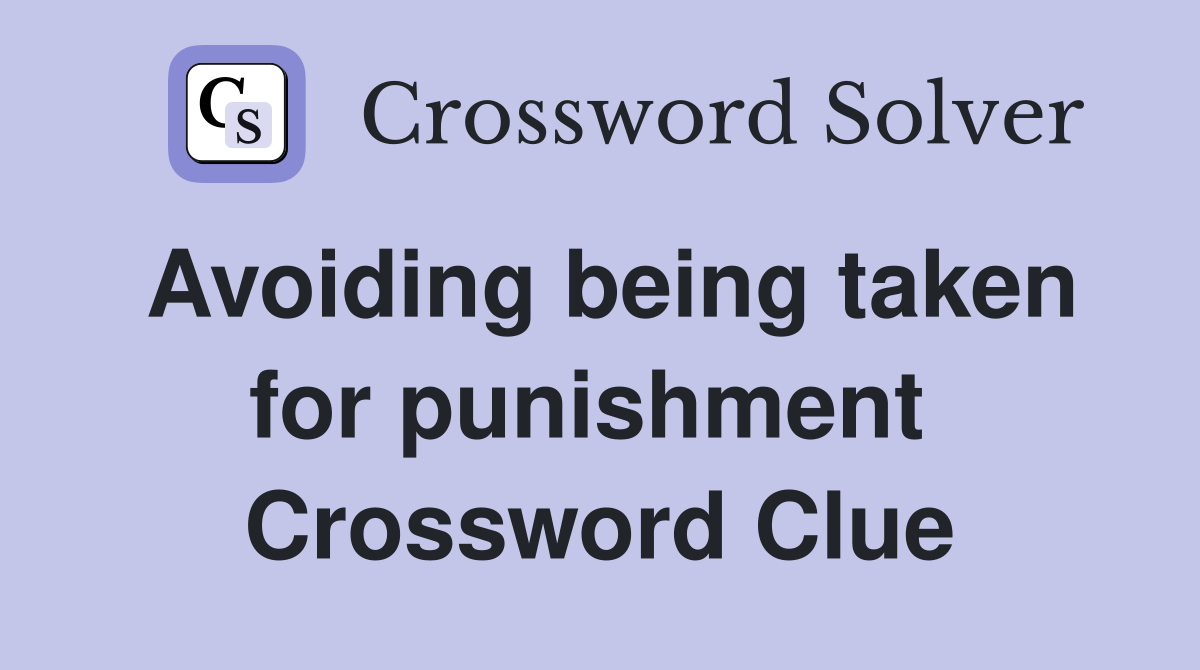 Avoiding being taken for punishment  Crossword Clue