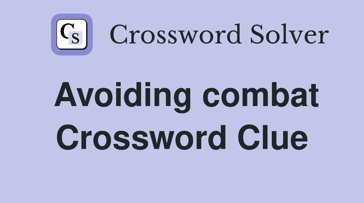 Avoiding combat Crossword Clue